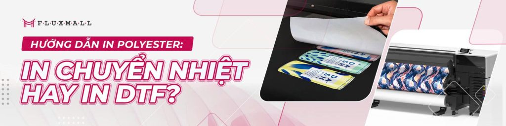 Hướng dẫn in Polyester - In chuyển nhiệt hay in DTF