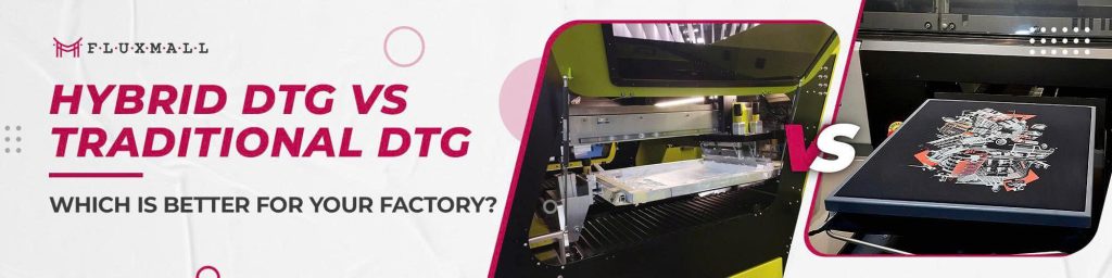 Hybrid DTG vs Traditional DTG – Which Is Better for Scalable Garment Printing